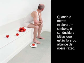 Quando a
mente
explora um
símbolo, é
conduzida a
idéias que
estão fora do
alcance da
nossa razão.

 