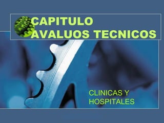 CAPITULO
AVALUOS TECNICOS
CLINICAS Y
HOSPITALES
Ing. Fabio Torres - Especialista en
Administración de Riesgos y Seguros
 