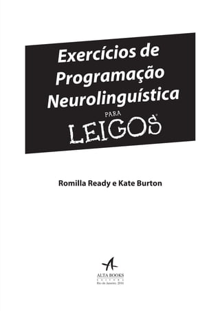 Prova: CG_Neuro Linguistic Workbook For Dummies
Liberado por: Bianca Teodoro
Exercícios de
Programação
Neurolinguística
Romilla Ready e Kate Burton
Rio de Janeiro, 2016
CG_Neurolinguistic_WorkbookFD_PF.indb 3 29/04/2016 09:58:22
 