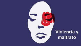 Violencia y
maltrato
 
