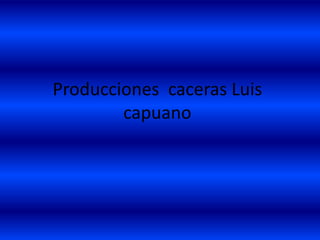 Producciones caceras Luis
        capuano
 