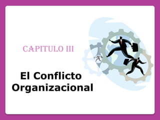 Capitulo III El Conflicto  Organizacional 