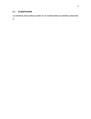 9

3.1.   CLASIFICACION

Las bacterias ácido lácticas usadas en la industria láctea se clasifican deacuerdo
a:
 