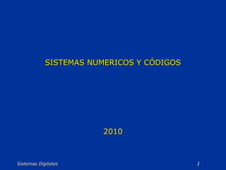 SISTEMAS NUMERICOS Y CÓDIGOS




                        2010



Sistemas Digitales                         1
 