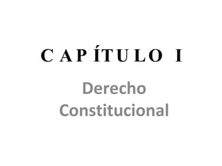 CAPÍTULO I Derecho Constitucional 