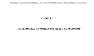 CAPITULO I.
ANTECEDENTES HISTÓRICOS DEL MUSEO DE PENONOMÉ
 