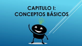 CAPITULO I:
CONCEPTOS BÁSICOS
 