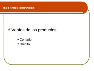 Registros contables Ventas de los productos.  Contado  Crédito 