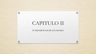 CAPITULO II
FUNDAMENTOS DE ECONOMIA
 