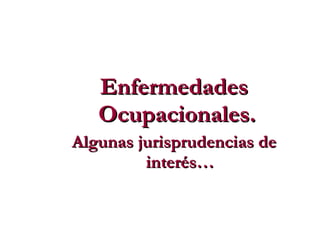 Enfermedades Ocupacionales.  Algunas jurisprudencias de interés… 
