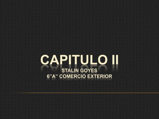 CAPITULO II
      STALIN GOYES
6”A” COMERCIO EXTERIOR
 