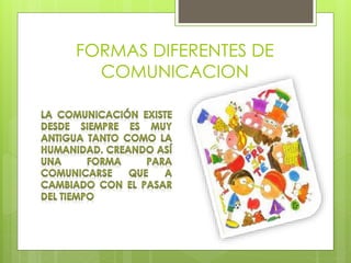 FORMAS DIFERENTES DE 
COMUNICACION 
 