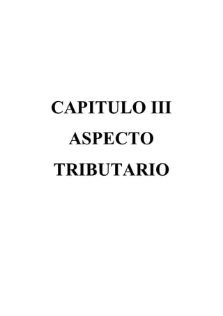 CAPITULO III 
ASPECTO 
TRIBUTARIO 
 