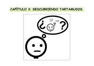 CAPÍTULO 3: DESCUBRIENDO TARTAMUDOSCAPÍTULO 3: DESCUBRIENDO TARTAMUDOS
 