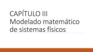 CAPÍTULO III
Modelado matemático
de sistemas físicos
 