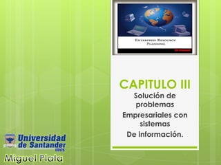 CAPITULO III
  Solución de
   problemas
Empresariales con
     sistemas
 De información.
 