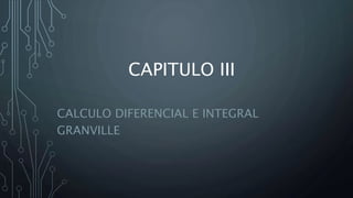 CAPITULO III
CALCULO DIFERENCIAL E INTEGRAL
GRANVILLE
 