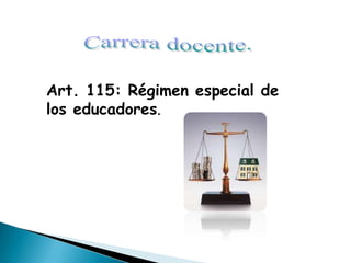 Art. 115: Régimen especial de
los educadores.
 