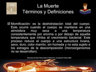 Capítulo IIILa MuerteLa muerte se puede describir como la extinción o el cesar de las funciones vitales sin la capacidad de resucitaciónDerechos de AutorReservados © Richard C. Concepción Castro 2008