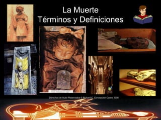 La MuerteTérminos y DefinicionesEstado de agonía: es el periodo que inmediatamente precede u ocurre antes de la muerte