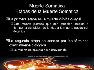 La MuerteTérminos y DefinicionesEspasmo cadavérico: es una ocurrencia infrecuente en el cual el último acto de la vida se cristaliza o es congelado con la muerteDerechos de AutorReservados © Richard C. Concepción Castro 2008