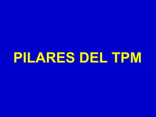 PILARES DEL TPM

 