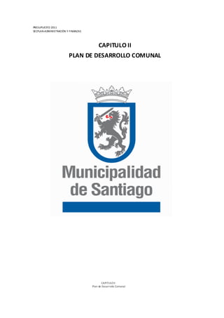 PRESUPUESTO 2011
SECPLAN-ADMINISTRACIÓN Y FINANZAS
CAPITULOII
Plan de Desarrollo Comunal
CAPITULO II
PLAN DE DESARROLLO COMUNAL
 