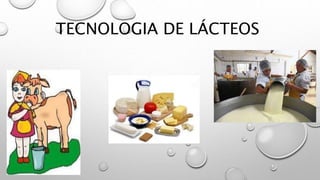 TECNOLOGIA DE LÁCTEOS
 