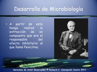 Desarrollo de MicrobiologíaA partir de este hongo realizó la extracción de un compuesto que era el responsable del efecto inhibitorio al que llamó Penicilina.