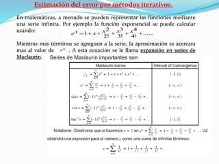 En matemáticas, a menudo se pueden representar las funciones mediante
una serie infinita. Por ejemplo la función exponenci...