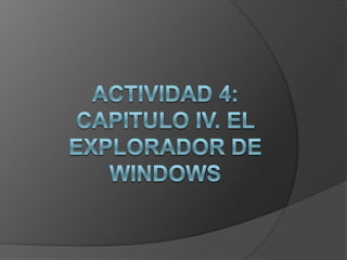 Actividad 4: Capitulo IV. El explorador de Windows 