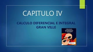 CAPITULO IV
CALCULO DIFERENCIAL E INTEGRAL
GRAN VILLE
 