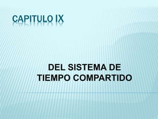 CAPITULO IX 
DEL SISTEMA DE 
TIEMPO COMPARTIDO 
 