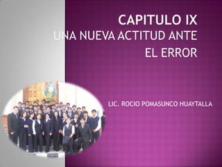 CAPITULO IXUNA NUEVA ACTITUD ANTE EL ERROR LIC. ROCIO POMASUNCO HUAYTALLA 