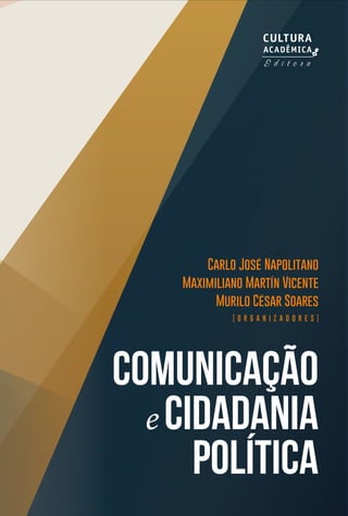 Comunicação
e cidadania
política
Carlo José Napolitano
Maximiliano Martín Vicente
Murilo César Soares
[ O R G A N I Z A D O R E S ]
 