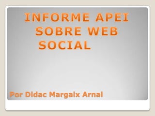 INFORME APEI SOBRE WEB SOCIAL		 Por Didac Margaix Arnal 