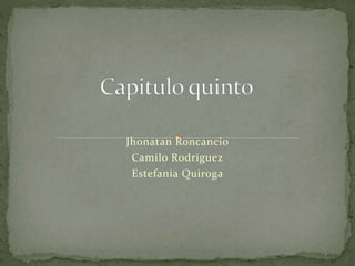 Jhonatan Roncancio
Camilo Rodriguez
Estefania Quiroga
 