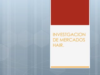 INVESTGACION DE MERCADOS HAIR. 
