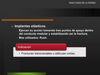 Fracturas de la piernaSon aquellas que se producen entre la rodilla y el tobillo, excluyendo las que llegan a comprometer a dichas articulaciones