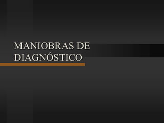 MANIOBRAS DE DIAGNÓSTICO 