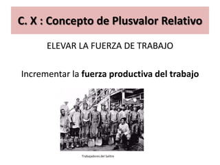 C. X : Concepto de Plusvalor Relativo
      ELEVAR LA FUERZA DE TRABAJO

Incrementar la fuerza productiva del trabajo




               Trabajadores del Salitre
 