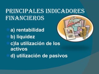 Principales indicadores financieros  a) rentabilidad  b) liquidez c)la utilización de los activos  d) utilización de pasivos  