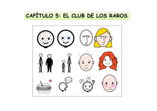 CAPÍTULO 5: EL CLUB DE LOS RAROSCAPÍTULO 5: EL CLUB DE LOS RAROS
 