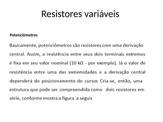Resistores variáveis
Potenciômetros
 