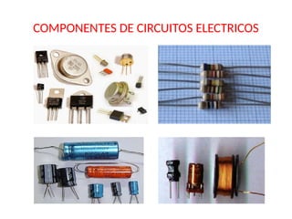 COMPONENTES DE CIRCUITOS ELECTRICOS
 