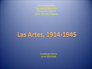 Universidad Galileo Facultad de Educación Historia del  Siglo XX Licda. Lilly Soto Vásquez Guadalupe García Carné 20053606 