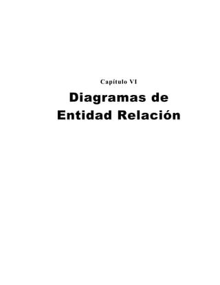 Capítulo VI
Diagramas de
Entidad Relación
 