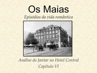 Os Maias
   Episódios da vida romântica




Análise do Jantar no Hotel Central
           Capítulo VI
 