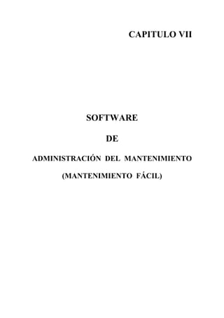 CAPÍTULO VII
SOFTWARE DE ADMINISTRACIÓN DEL MANTENIMIENTO

CAPITULO VII

SOFTWARE
DE
ADMINISTRACIÓN DEL MANTENIMIENTO
(MANTENIMIENTO FÁCIL)

141

 