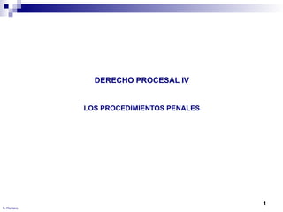 1
DERECHO PROCESAL IV
LOS PROCEDIMIENTOS PENALES
R. Montero
 
